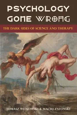 Psychology Gone Wrong: The Dark Sides of Science and Therapy (Psihologia greșită: laturile întunecate ale științei și terapiei) - Psychology Gone Wrong: The Dark Sides of Science and Therapy