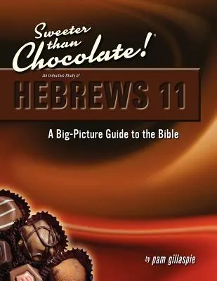 Mai dulce decât ciocolata! Un studiu inductiv al cărții Evrei 11: Un ghid al Bibliei cu privire la imaginea de ansamblu (A Big-Picture Guide to the Bible) - Sweeter Than Chocolate! An Inductive Study of Hebrews 11: A Big-Picture Guide to the Bible