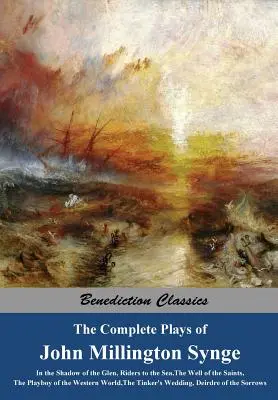 The Complete Plays of John Millington Synge: În umbra Glen-ului, Călăreți spre mare, Fântâna sfinților, Playboy-ul lumii occidentale, T - The Complete Plays of John Millington Synge: In the Shadow of the Glen, Riders to the Sea, The Well of the Saints, The Playboy of the Western World, T