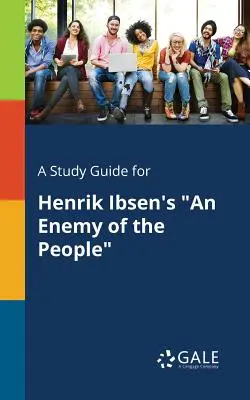 Ghid de studiu pentru An Enemy of the People de Henrik Ibsen - A Study Guide for Henrik Ibsen's An Enemy of the People