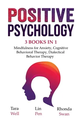Psihologia pozitivă - 3 cărți în 1: Mindfulness pentru anxietate, Terapia cognitiv-comportamentală, Terapia comportamentală dialectică - Positive Psychology - 3 Books in 1: Mindfulness for Anxiety, Cognitive Behavioral Therapy, Dialectical Behavior Therapy