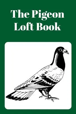 The Pigeon Loft Book: Racing and Breeding Loft Book cu copertă verde - The Pigeon Loft Book: Racing and Breeding Loft Book with Green Cover
