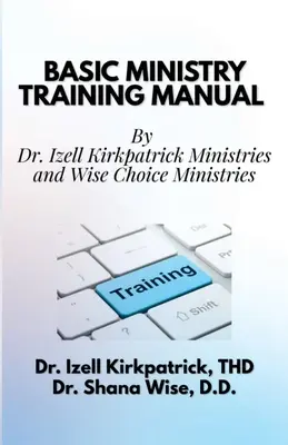Manual de pregătire de bază pentru slujire: De: Dr. Izell Kirkpatrick Ministries și Wise Choice Ministries - Basic Ministry Training Manual: By; Dr. Izell Kirkpatrick Ministries and Wise Choice Ministries