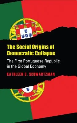 Originile sociale ale colapsului democratic: Prima Republică Portugheză în economia globală - Social Origins of Democratic Collapse: The First Portuguese Republic in the Global Economy