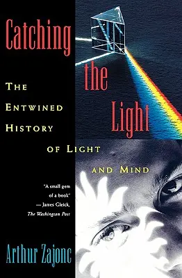 Catching the Light: The Entwined History of Light and Mind (Istoria împletită a luminii și a minții) - Catching the Light: The Entwined History of Light and Mind