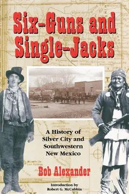 Six-Guns and Single-Jacks: O istorie a orașului Silver și a sud-vestului New Mexico - Six-Guns and Single-Jacks: A History of Silver City and Southwest New Mexico