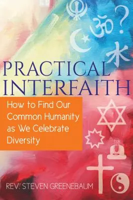Interconfesionalitate practică: Cum să ne găsim umanitatea comună în timp ce sărbătorim diversitatea - Practical Interfaith: How to Find Our Common Humanity as We Celebrate Diversity