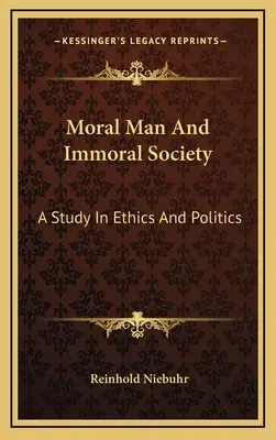 Omul moral și societatea imorală: Un studiu în etică și politică - Moral Man And Immoral Society: A Study In Ethics And Politics