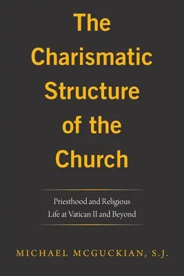 The Charismatic Structure of the Church: Preoția și viața religioasă la Vatican Ii și după - The Charismatic Structure of the Church: Priesthood and Religious Life at Vatican Ii and Beyond