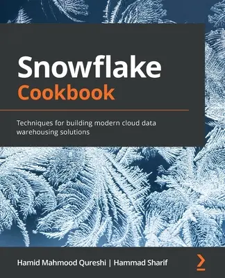Carte de bucate Snowflake: Tehnici pentru construirea de soluții moderne de stocare a datelor în cloud - Snowflake Cookbook: Techniques for building modern cloud data warehousing solutions