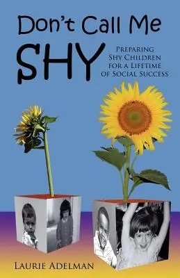 Don't Call Me Shy: Pregătirea copiilor timizi pentru o viață întreagă de succes social - Don't Call Me Shy: Preparing Shy Children for a Lifetime of Social Success