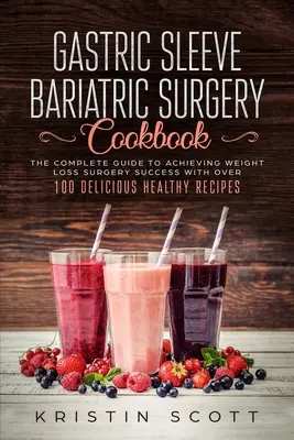 Gastric Sleeve Bariatric Surgery Cookbook: Ghidul complet pentru obținerea succesului în chirurgia de pierdere în greutate cu peste 100 de rețete sănătoase și delicioase - Gastric Sleeve Bariatric Surgery Cookbook: The Complete Guide to Achieving Weight Loss Surgery Success with Over 100 Healthy Delicious Recipes