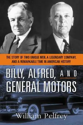 Billy, Alfred și General Motors: Povestea a doi oameni unici, a unei companii legendare și a unei perioade remarcabile din istoria Americii - Billy, Alfred, and General Motors: The Story of Two Unique Men, a Legendary Company, and a Remarkable Time in American History