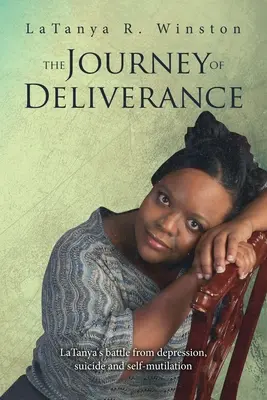 Călătoria de eliberare: Lupta Latanyei împotriva depresiei, sinuciderii și automutilării - The Journey of Deliverance: Latanya'S Battle from Depression, Suicide and Self-Mutilation