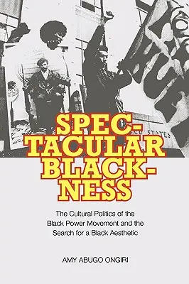 Spectacular Blackness: Politica culturală a mișcării Black Power și căutarea unei estetici a negrilor - Spectacular Blackness: The Cultural Politics of the Black Power Movement and the Search for a Black Aesthetic