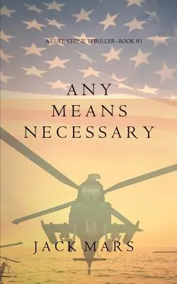 Any Means Necessary (orice mijloc necesar) (un thriller Luke Stone-Cartea #1) - Any Means Necessary (a Luke Stone Thriller-Book #1)