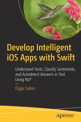 Dezvoltarea de aplicații IOS inteligente cu Swift: Înțelegerea textelor, clasificarea sentimentelor și autodetectarea răspunsurilor în text utilizând Nlp - Develop Intelligent IOS Apps with Swift: Understand Texts, Classify Sentiments, and Autodetect Answers in Text Using Nlp