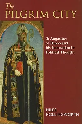 Orașul pelerin: Sfântul Augustin de Hippona și inovația sa în gândirea politică - Pilgrim City: St Augustine of Hippo and His Innovation in Political Thought