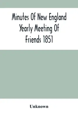 Procesul-verbal al întâlnirii anuale a prietenilor din Noua Anglie 1851 - Minutes Of New England Yearly Meeting Of Friends 1851