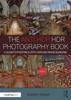 Cartea de fotografie Hdr Anti-Hdr: Un ghid pentru Hdr fotorealistic și îmbinarea imaginilor - The Anti-Hdr Hdr Photography Book: A Guide to Photorealistic Hdr and Image Blending