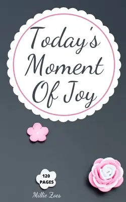 Momentul de bucurie de astăzi: Lined Journal Notebook - Creați și rețineți fiecare moment fericit, jurnal cu 120 de pagini de bucurie - Mindfulness și Happ - Today's Moment Of Joy: Lined Journal Notebook - Create and Remember Every Happy Moments, Journal With 120 Pages of Joy - Mindfulness and Happ