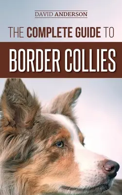 Ghidul complet pentru Border Collie: Dresarea, învățarea, hrănirea, creșterea și iubirea noului tău cățel Border Collie - The Complete Guide to Border Collies: Training, teaching, feeding, raising, and loving your new Border Collie puppy