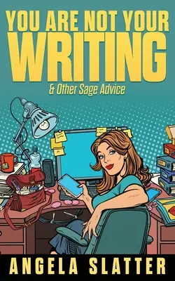 Tu nu ești scrisul tău și alte sfaturi înțelepte - You Are Not Your Writing & Other Sage Advice