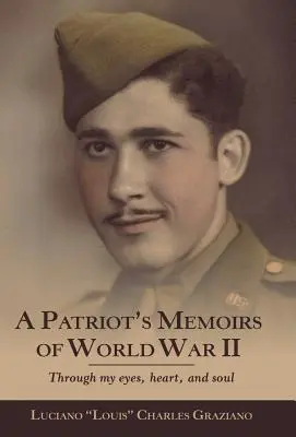 Memoriile unui patriot din Primul Război Mondial: Prin ochii, inima și sufletul meu - A Patriot's Memoirs of World War Ii: Through My Eyes, Heart, and Soul