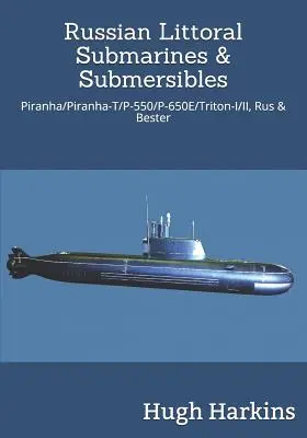 Submarine și submersibile litorale rusești: Piranha/T/P-550/650e/Triton-I/II, Rus & Bester - Russian Littoral Submarines & Submersibles: Piranha/T/P-550/650e/Triton-I/II, Rus & Bester