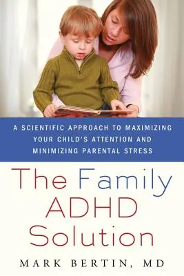 Soluția ADHD pentru familie: O abordare științifică pentru maximizarea atenției copilului dumneavoastră și minimizarea stresului parental - Family ADHD Solution: A Scientific Approach to Maximizing Your Child's Attention and Minimizing Parental Stress