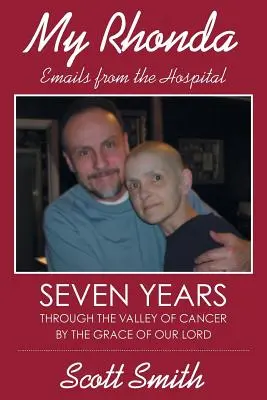 Rhonda mea: Emailuri din spital; Șapte ani prin valea cancerului prin harul Domnului nostru - My Rhonda: Emails from the Hospital; Seven Years Through the Valley of Cancer by the Grace of Our Lord