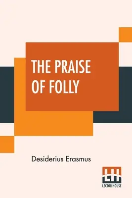 Lauda nebuniei: tradus de John Wilson cu o introducere de Mrs. P. S. Allen - The Praise Of Folly: Translated By John Wilson With An Introduction By Mrs. P. S. Allen