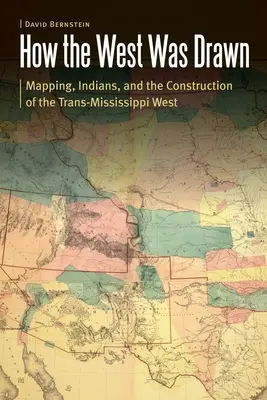 Cum a fost trasat Vestul: Cartografierea, indienii și construcția vestului Trans-Mississippi - How the West Was Drawn: Mapping, Indians, and the Construction of the Trans-Mississippi West
