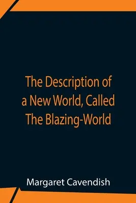 Descrierea unei lumi noi, numită Lumea în flăcări - The Description Of A New World, Called The Blazing-World