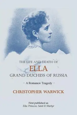 Viața și moartea Ellei Marea Ducesă a Rusiei: O tragedie Romanov - The Life and Death of Ella Grand Duchess of Russia: A Romanov Tragedy