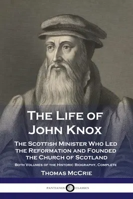 Viața lui John Knox: Ministrul scoțian care a condus Reforma și a fondat Biserica Scoției - ambele volume ale biografiei istorice - The Life of John Knox: The Scottish Minister Who Led the Reformation and Founded the Church of Scotland - Both Volumes of the Historic Biogra