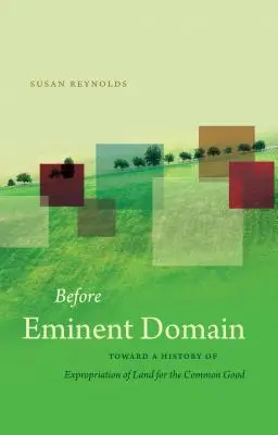Before Eminent Domain: Către o istorie a exproprierii terenurilor pentru binele comun - Before Eminent Domain: Toward a History of Expropriation of Land for the Common Good