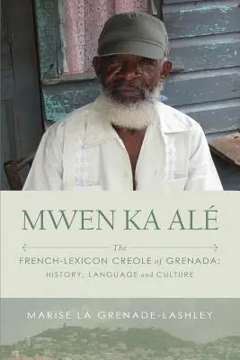 Mwen Ka Al: Creola franceză-lexicală din Grenada: Istorie, limbă și cultură - Mwen Ka Al: The French-lexicon Creole of Grenada: History, Language and Culture
