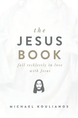 Cartea lui Iisus: Îndrăgostește-te nebunește de Iisus - The Jesus Book: Fall Recklessly in Love with Jesus