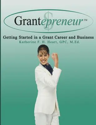Grantepreneur: Să începi o carieră și o afacere în domeniul granturilor - Grantepreneur: Getting Started in a Grant Career and Business