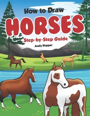 Cum să desenezi cai Ghid pas cu pas: Cea mai bună carte de desenat cai pentru tine și copiii tăi - How to Draw Horses Step-by-Step Guide: Best Horse Drawing Book for You and Your Kids