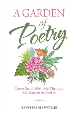 O grădină de poezie: Vino să te plimbi cu mine prin grădina mea de poezie - A Garden of Poetry: Come Stroll with Me Through My Garden of Poetry