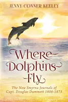 Unde zboară delfinii: Jurnalele New Smyrna ale căpitanului Douglas Dummett 1806-1873 - Where Dolphins Fly: New Smyrna Journals of Capt. Douglas Dummett 1806-1873