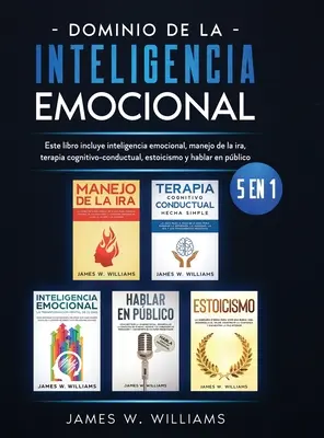 Dominio de la inteligencia emocional: 5 en 1 - Este libro include inteligencia emocional, manejo de la ira, terapia cognitivo-conductual, estoicismo y - Dominio de la inteligencia emocional: 5 en 1 - Este libro incluye inteligencia emocional, manejo de la ira, terapia cognitivo-conductual, estoicismo y