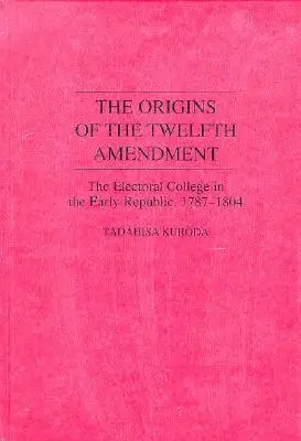Originile celui de-al douăsprezecelea amendament: Colegiul electoral în Republica timpurie, 1787-1804 - The Origins of the Twelfth Amendment: The Electoral College in the Early Republic, 1787-1804