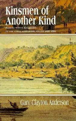 Kinsmen of Another Kind: Relațiile dintre Dakota și albi în valea superioară a Mississippi, 1650-1862 - Kinsmen of Another Kind: Dakota-White Relations in the Upper Mississippi Valley, 1650-1862