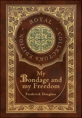Sclavia mea și libertatea mea (Ediția de colecție regală) (adnotată) (Copertă cartonată laminată cu geacă) - My Bondage and My Freedom (Royal Collector's Edition) (Annotated) (Case Laminate Hardcover with Jacket)