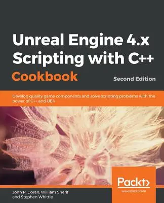 Unreal Engine 4.x Scripting with C++ Cookbook - Ediția a doua - Unreal Engine 4.x Scripting with C++ Cookbook - Second edition