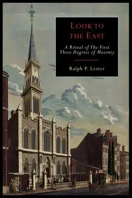 Priviți spre Est: Un ritual revizuit al primelor trei grade ale masoneriei - Look to the East: A Revised Ritual of the First Three Degrees of Masonry