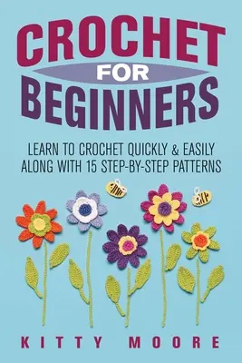 Croșetat Pentru Începători (Ediția a 2-a): Learn To Crochet Quickly & Easily Along With 15 Step-By-Step Patterns - Crochet For Beginners (2nd Edition): Learn To Crochet Quickly & Easily Along With 15 Step-By-Step Patterns